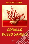 Corallo rosso sangue libro di Torre Francesco