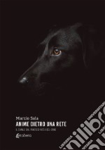 Anime dietro una rete. Il canile dal punto di vista del cane libro