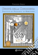 Unicità della conoscenza. Trattato di filosofia ed ermetismo. Nuova ediz. libro