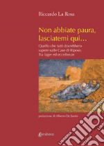 Non abbiate paura, lasciatemi qui... Quello che tutti dovrebbero sapere sulle case di riposo. Tra lager ed eccellenze. Nuova ediz. libro