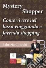 Mystery shopper. Come vivere nel lusso viaggiando e facendo shopping