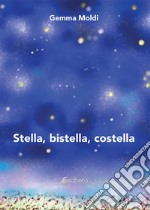 Stella, bistella, costella. Nuova ediz. libro