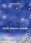 Stella, bistella, costella. Nuova ediz. libro di Moldi Gemma