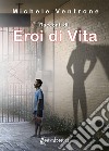 Racconti di eroi di vita. Nuova ediz. libro di Ventrone Michele