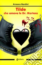 Tilde che amava le Dr. Martens. Nuova ediz. libro