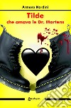 Tilde che amava le Dr. Martens. Nuova ediz. libro