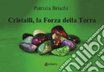 Cristalli, la forza della terra. Nuova ediz. libro