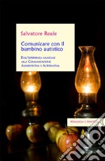 Comunicare con il bambino autistico. Dall'esperienza musicale alla comunicazione aumentativa e alternativa