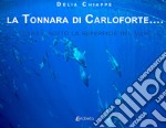 La tonnara di Carloforte... Sopra e sotto la superficie del mare. Ediz. illustrata