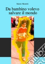 Da bambino volevo salvare il mondo libro