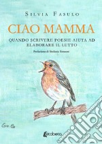 Ciao mamma. Quando scrivere poesie aiuta ad elaborare il lutto libro