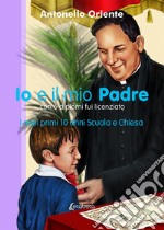 Io e il mio Padre. I miei primi 10 anni Scuola e Chiesa