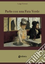 Parlo con una fata verde. Nuova ediz. libro