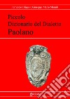 Piccolo dizionario del dialetto paolano. Nuova ediz. libro