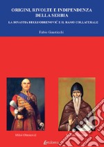 Origini, rivolte e indipendenza della Serbia. La dinastia degli Obrenovic e il ramo collaterale