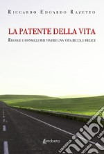 La patente della vita. Regole e consigli per vivere una vita ricca e felice. Nuova ediz. libro