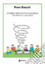 Storie per tutti i giorni. Tra realtà e fantasia libro