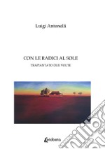 Con le radici al sole. Trapiantato due volte libro