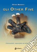 Gli Other Five. Conoscendoli impareremo ad utilizzarli libro