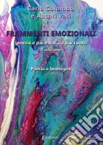 Frammenti emozionali. (Poesia a più mani... a più cuori). Nuova ediz.