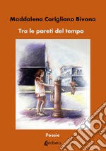 Tra le pareti del tempo. Nuova ediz. libro