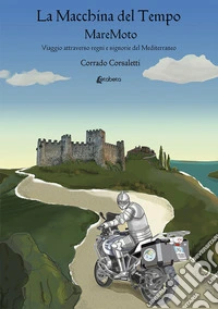 La macchina del tempo MareMoto. Viaggio attraverso regni e signorie del Mediterraneo libro