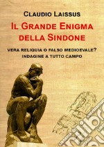 Il grande enigma della sindone. Vera reliquia o falso medioevale? Indagine a tutto campo libro