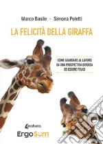 La felicità della giraffa. Come guardare al lavoro da una prospettiva diversa ed essere felici libro