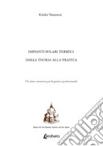 Impianti solari termici: dalla teoria alla pratica. Un aiuto concreto per la pratica professionale libro