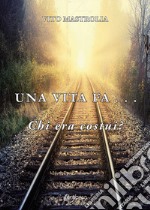 Una vita fa... Chi era costui? libro