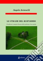 Le strade del risparmio. Pianificare le proprie finanze dalla poltrona di un salotto libro