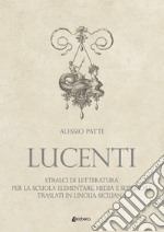 Lucenti. Stralci di letteratura per la scuola elementare, media e superiore traslati in lingua siciliana libro