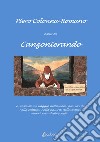 Canzonierando. Un viaggio nell'amore, nei ricordi, nella cultura, nella natura, nella satira, alla ricerca della poesia libro di Colonna Romano Pietro