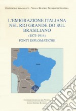 L'emigrazione italiana nel Rio Grande do Sul brasiliano (1875-1914). Fonti diplomatiche libro