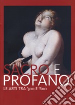 Sacro e profano. Le arti tra '500 e '600. Catalogo della mostra (Castrocaro Terme, 10 marzo-17 giugno 2018) libro