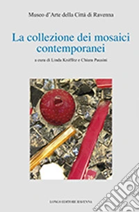 La collezione dei mosaici contemporanei. Museo d'arte della città di Ravenna. Ediz. illustrata