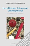 La collezione dei mosaici contemporanei. Museo d'arte della città di Ravenna. Ediz. illustrata libro