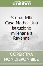 Storia della Casa Matha. Una istituzione millenaria a Ravenna libro