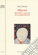 Maestri. Memorie e racconti di un apprendistato libro