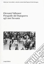 Giovanni Valbonesi. Fotografie dal Dopoguerra agli anni Sessanta. Ediz. illustrata libro