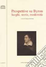 Prospettive su Byron. Luoghi, storie, modernità libro