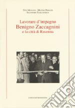 Lavorare d'impegno. Benigno Zaccagnini e la città di Ravenna libro