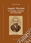 Angelo Mariani. Un grande musicista dell'Ottocento libro di Maramotti Andrea