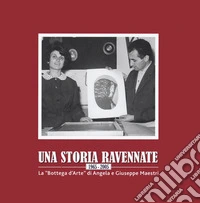 Una storia ravennate 1965-2005. La «Bottega d'Arte» di Angela e Giuseppe Maestri