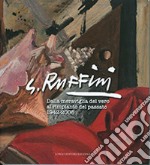 G. Ruffini. Dalla meraviglia del vero al rimpianto del passato 1942-2006. Ediz. illustrata