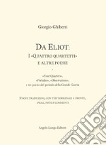 Da Eliot: i «Quattro quartetti» e altre poesie. «Four Quartets», «Preludes», «Observations», e tre poesie del periodo della Grande Guerra. Testo inglese fronte libro