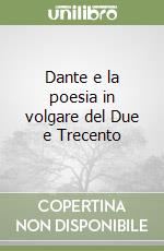 Dante e la poesia in volgare del Due e Trecento libro