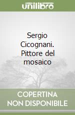 Sergio Cicognani. Pittore del mosaico