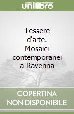 Tessere d'arte. Mosaici contemporanei a Ravenna