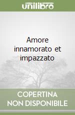 Amore innamorato et impazzato